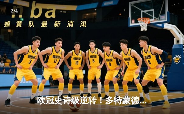 欧冠史诗级逆转！多特蒙德连扳三球3-2淘汰巴黎，胡梅尔斯主宰攻防 - 2