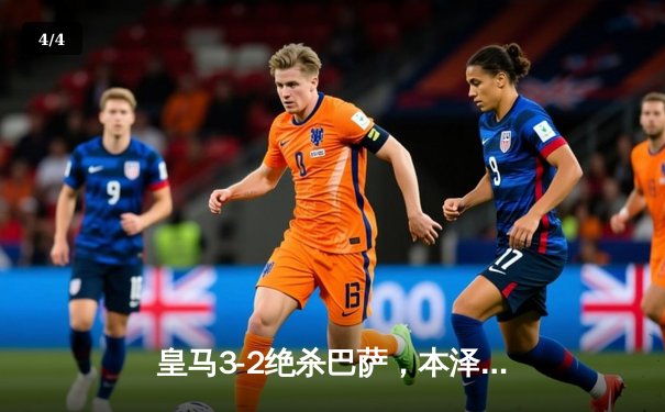 皇马3-2绝杀巴萨，本泽马梅开二度闪耀国家德比 - 4