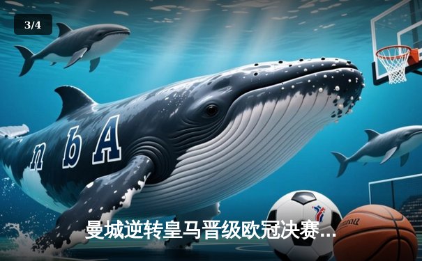 曼城逆转皇马晋级欧冠决赛，德布劳内传射建功 - 3