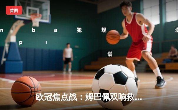 欧冠焦点战：姆巴佩双响救主 巴黎2-1逆转巴萨晋级四强