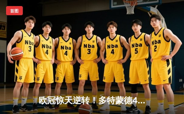 欧冠惊天逆转！多特蒙德4-2淘汰巴黎，桑乔独造三球闪耀威斯特法伦