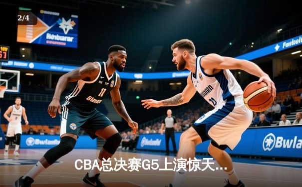 CBA总决赛G5上演惊天逆转 辽宁本钢加时险胜广东宏远夺队史第四冠 - 2