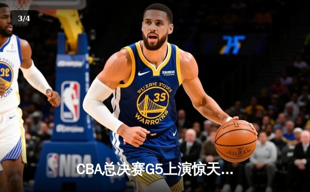 CBA总决赛G5上演惊天逆转 辽宁本钢加时险胜广东宏远夺队史第四冠 - 3
